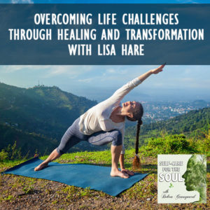 Overcoming Life Challenges Through Healing And Transformation with Lisa Hare