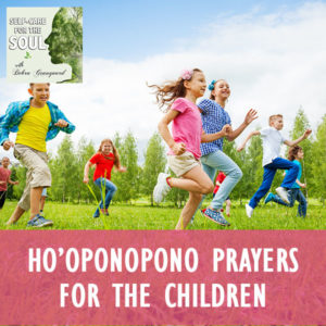 Ho’oponopono Prayers For The Children