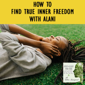 How To Find True Inner Freedom with ALANI