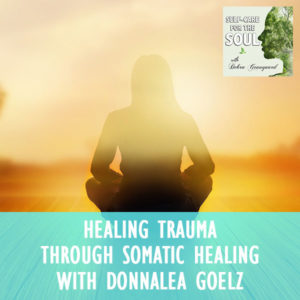 Healing Trauma Through Somatic Healing with Donnalea Goelz