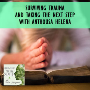 Surviving Trauma And Taking The Next Step with Anthousa Helena
