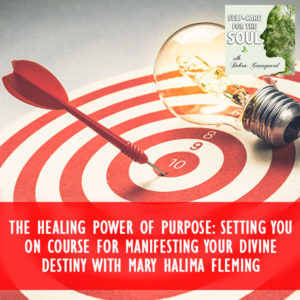 The Healing Power Of Purpose: Setting You On Course For Manifesting Your Divine Destiny with Mary Halima Fleming