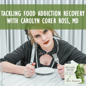Tackling Food Addiction Recovery with Carolyn Coker Ross, MD