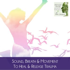 Sound, Breath & Movement to Heal & Release Trauma