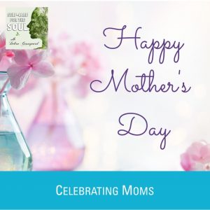Happy Mother’s Day: Celebrating Moms