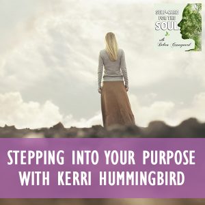 Stepping Into Your Purpose With Kerri Hummingbird