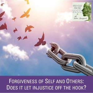 Forgiveness of Self and Others: Does it let injustice off the hook?