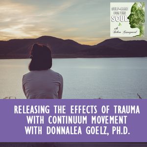 Releasing The Effects Of Trauma With Continuum Movement With Donnalea Goelz, Ph.D.