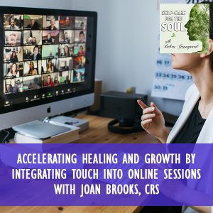 Accelerating Healing And Growth By Integrating Touch Into Online Sessions With Joan Brooks, CRS
