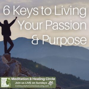 6 Keys to Living Your Passion & Purpose