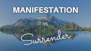 Manifestation vs Surrender