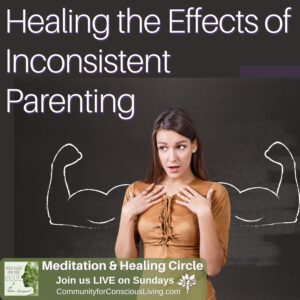 Healing the Effects of Inconsistent Parenting