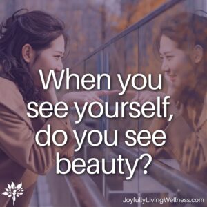 When you see yourself, do you see beauty?