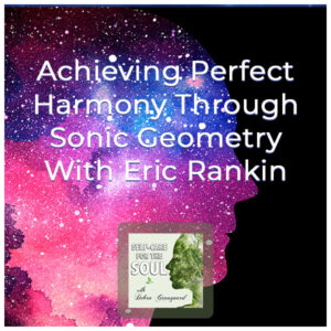 Achieving Perfect Harmony Through Sonic Geometry With Eric Rankin