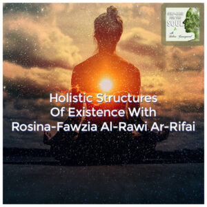 Holistic Structures Of Existence With Rosina-Fawzia al-Rawi ar-Rifa’i