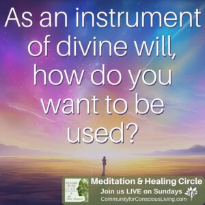 As an instrument of Divine Will how do you want to be used?