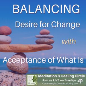 Balancing Desire for Change with Acceptance of What Is