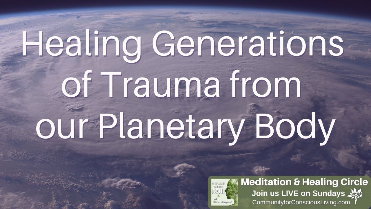 Healing Generations of Trauma from our Planetary Body