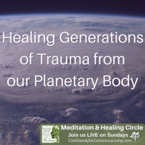 Healing Generations of Trauma from our Planetary Body