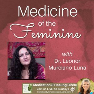 Medicine of the Feminine – with Dr. Leonor Murciano-Luna