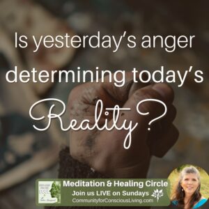 Is yesterday’s anger determining today’s reality?
