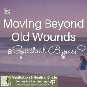 Is Moving beyond Old Wounds a Spiritual Bypass