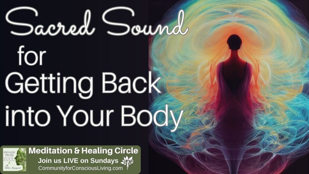 Sacred Sound for Getting Back into Your Body - Community for Conscious ...