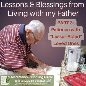 Lessons & Blessings from Living with My Father – Part 3: Patience with “Lesser-Abled” Loved Ones
