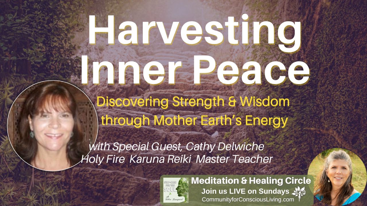 Harvesting Inner Peace: Discovering Strength & Wisdom through Mother Earth's Energy