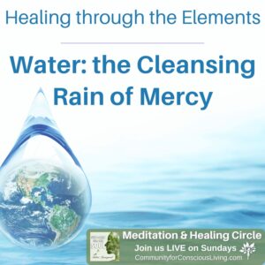 Healing through the Elements: Water - the Cleansing Rain of Mercy