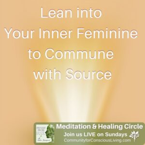 Lean into Your Inner Feminine to Commune with Source