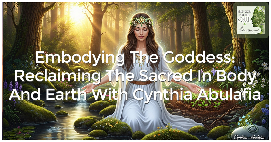 Self-Care for the Soul | Cynthia Abulafia| Embodying The Goddess